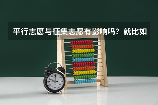 平行志愿与征集志愿有影响吗？就比如平行志愿填了三本录取了，对二本征集志愿有影响不啊
