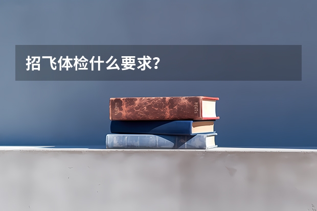 招飞体检什么要求？