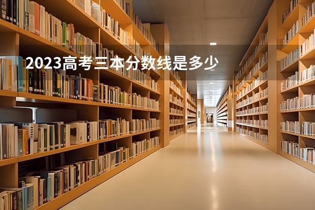 2023高考三本分数线是多少