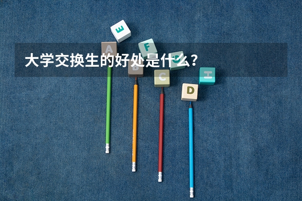 大学交换生的好处是什么？