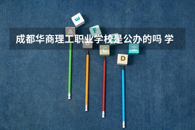 成都华商理工职业学校是公办的吗 学校怎么样
