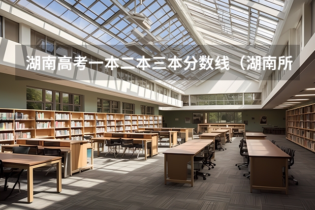 湖南高考一本二本三本分数线（湖南所有的三本学校）