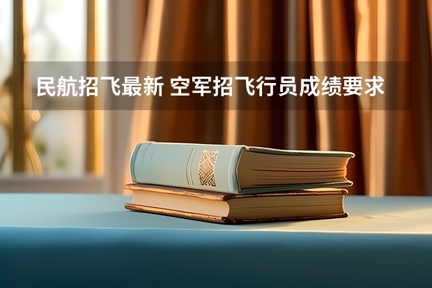 民航招飞最新 空军招飞行员成绩要求？