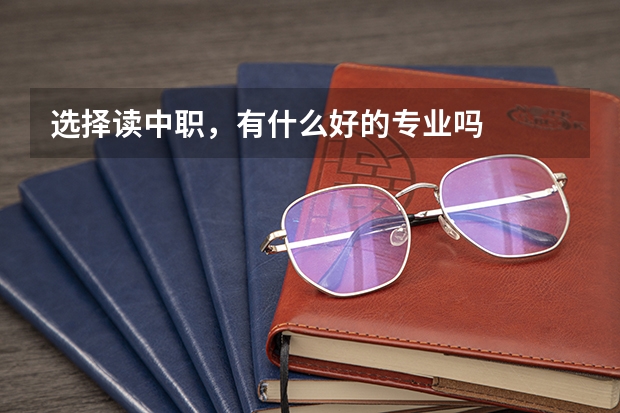 选择读中职，有什么好的专业吗
