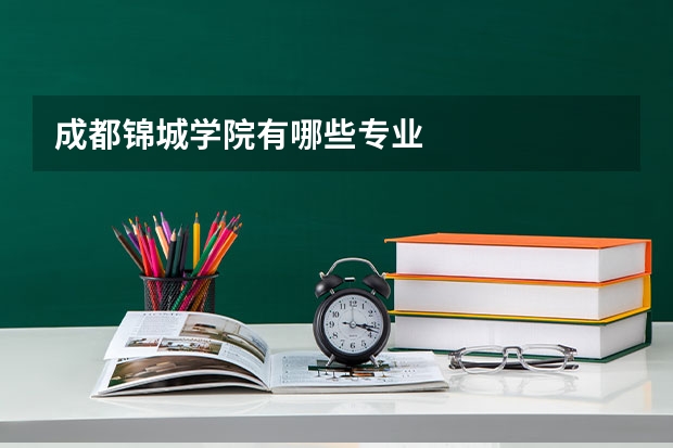 成都锦城学院有哪些专业