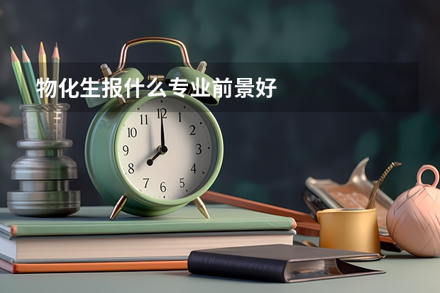 物化生报什么专业前景好