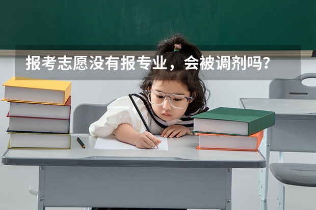 报考志愿没有报专业，会被调剂吗？