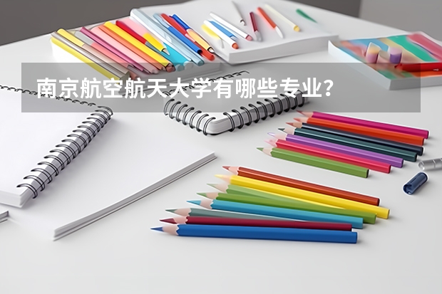 南京航空航天大学有哪些专业？