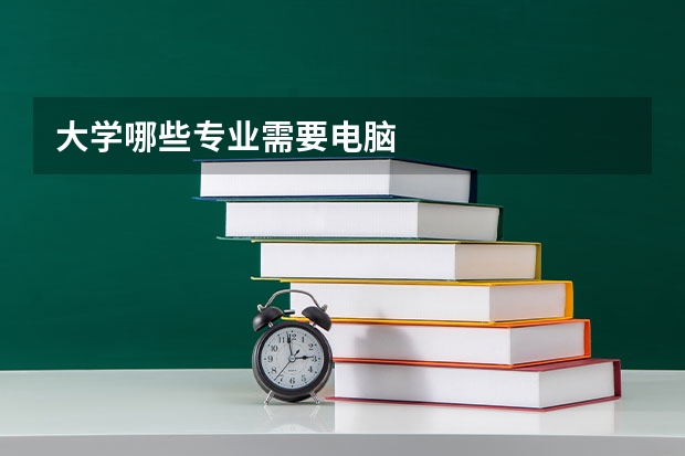 大学哪些专业需要电脑