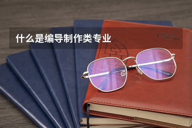 什么是编导制作类专业