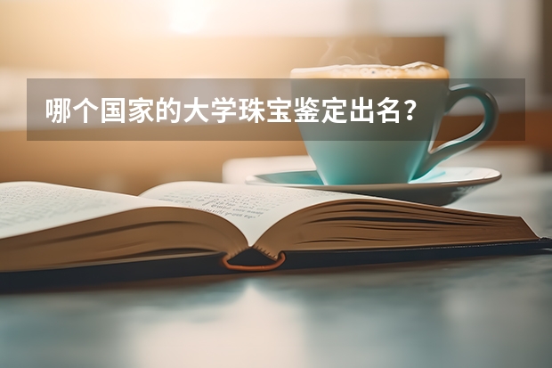 哪个国家的大学珠宝鉴定出名？