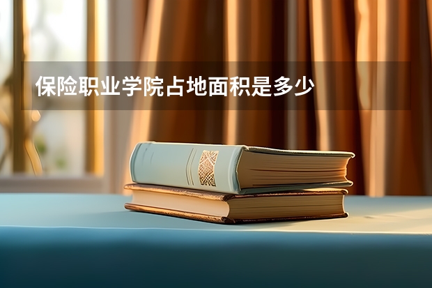 保险职业学院占地面积是多少