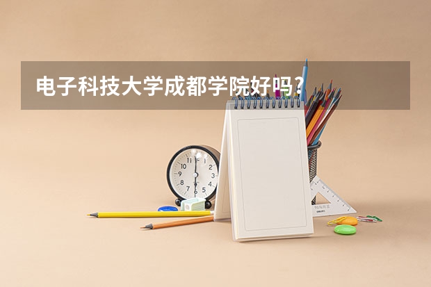 电子科技大学成都学院好吗?