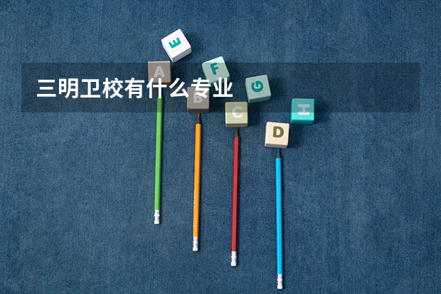 三明卫校有什么专业