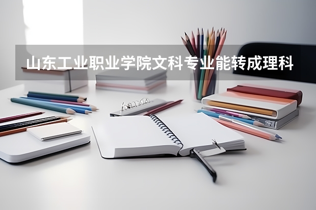 山东工业职业学院文科专业能转成理科吗？