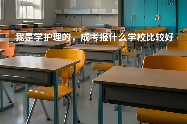 我是学护理的，成考报什么学校比较好。