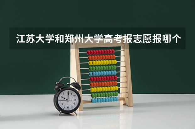 江苏大学和郑州大学高考报志愿报哪个好些
