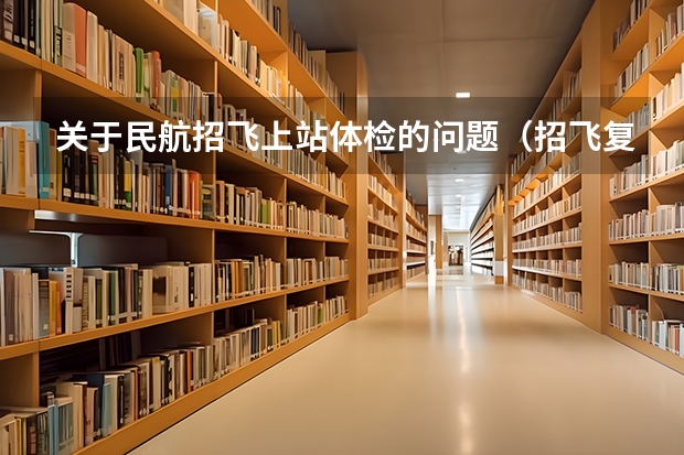 关于民航招飞上站体检的问题（招飞复检通过率）