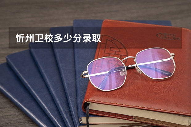 忻州卫校多少分录取