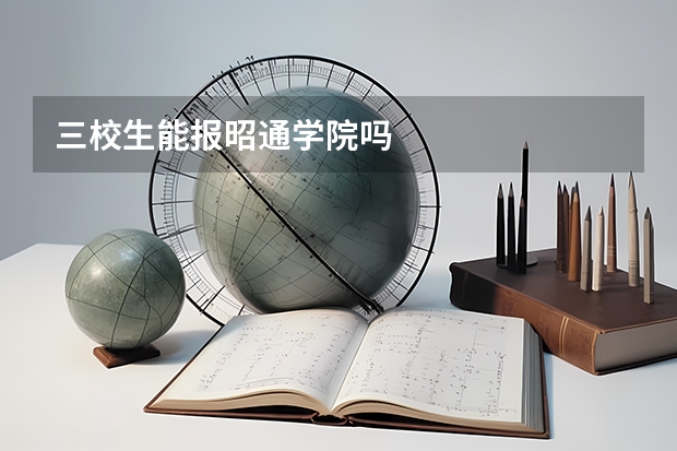 三校生能报昭通学院吗