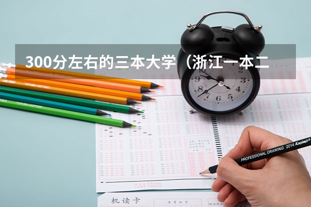 300分左右的三本大学（浙江一本二本三本的分数线）