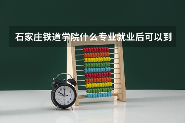 石家庄铁道学院什么专业就业后可以到铁路上就业,且工作环境好