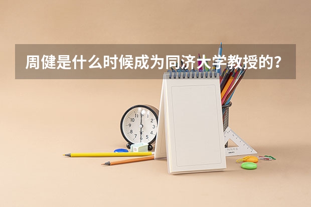 周健是什么时候成为同济大学教授的？
