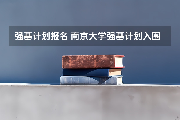 强基计划报名 南京大学强基计划入围分数线