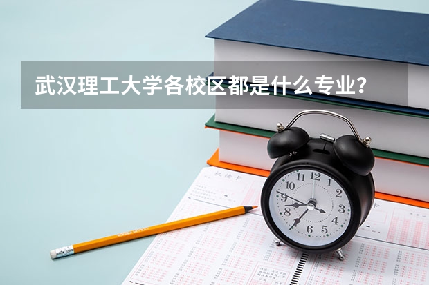 武汉理工大学各校区都是什么专业？
