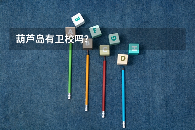 葫芦岛有卫校吗？