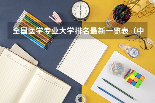 全国医学专业大学排名最新一览表（中国临床医学专业大学排名前十）