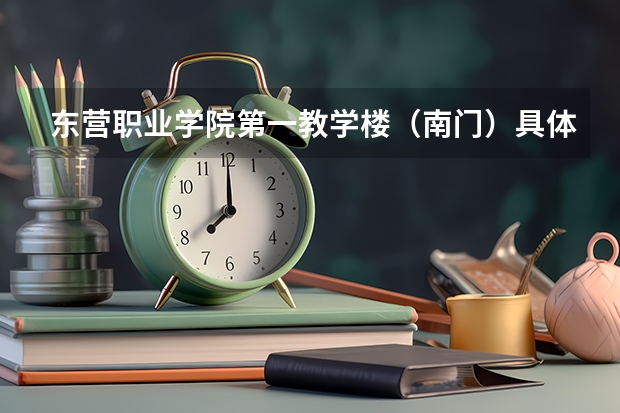 东营职业学院第一教学楼（南门）具体在哪里？