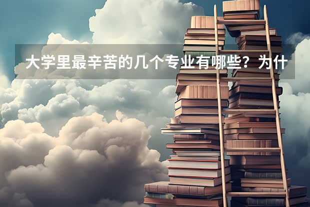 大学里最辛苦的几个专业有哪些？为什么呢？