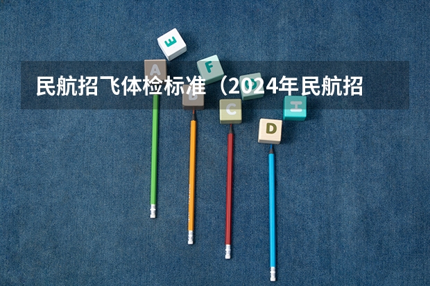 民航招飞体检标准（2024年民航招飞要求）