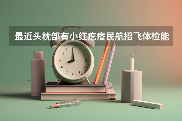 最近头枕部有小红疙瘩民航招飞体检能过吗