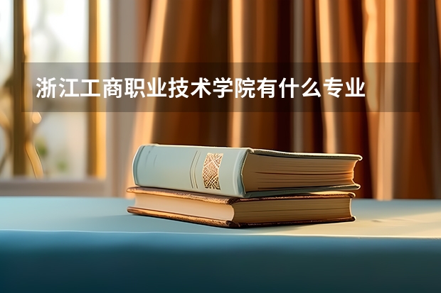 浙江工商职业技术学院有什么专业