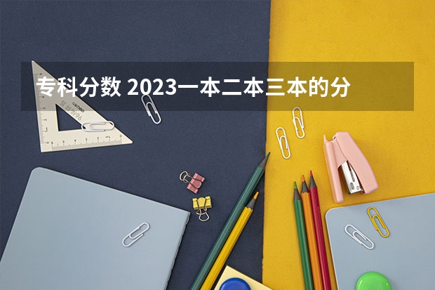 专科分数 2023一本二本三本的分数线广东