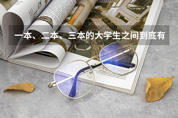 一本、二本、三本的大学生之间到底有什么区别？