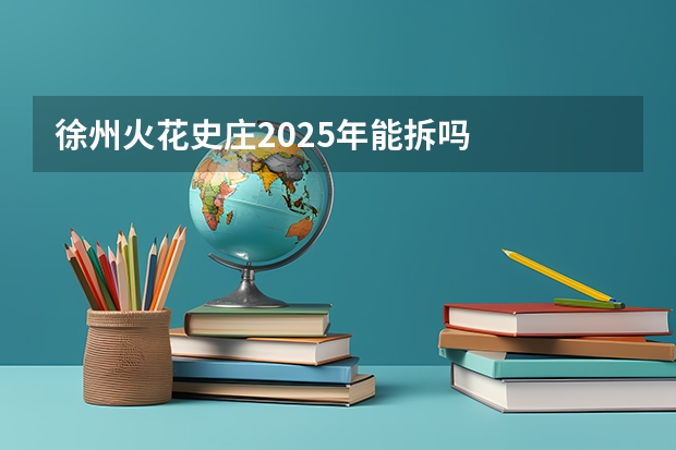 徐州火花史庄2025年能拆吗