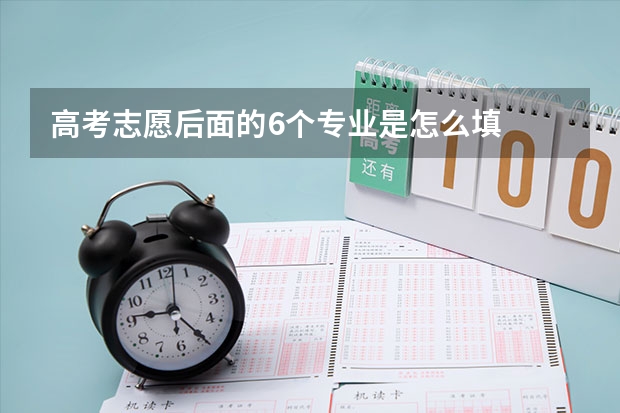 高考志愿后面的6个专业是怎么填