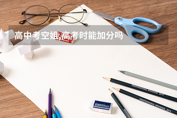 高中考空姐,高考时能加分吗