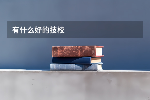 有什么好的技校