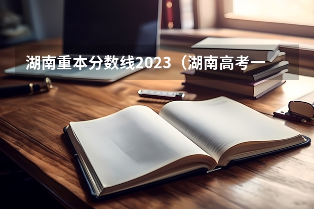 湖南重本分数线2023（湖南高考一本二本三本分数线）