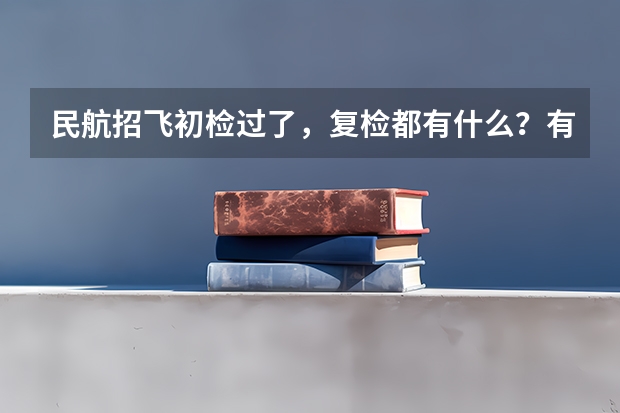 民航招飞初检过了，复检都有什么？有什么适应性训练吗？