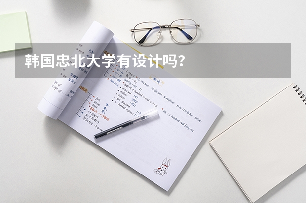 韩国忠北大学有设计吗？