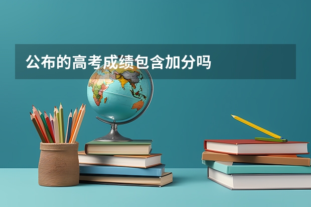 公布的高考成绩包含加分吗