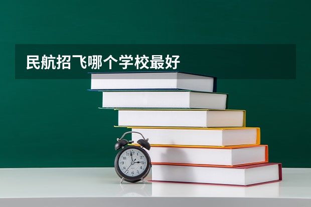 民航招飞哪个学校最好