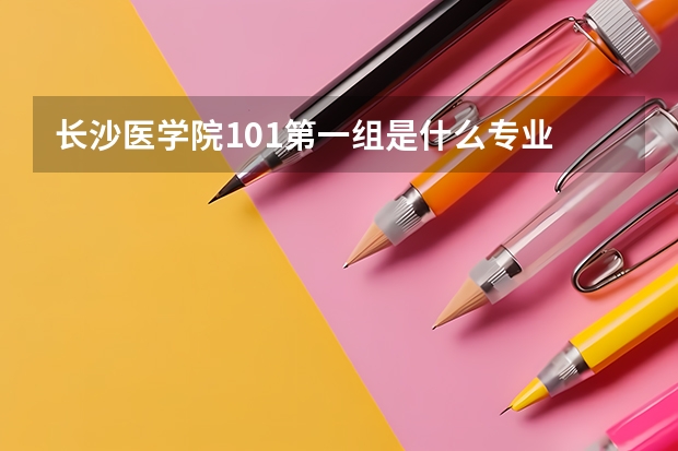 长沙医学院101第一组是什么专业