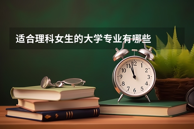 适合理科女生的大学专业有哪些