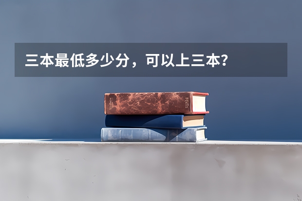 三本最低多少分，可以上三本？